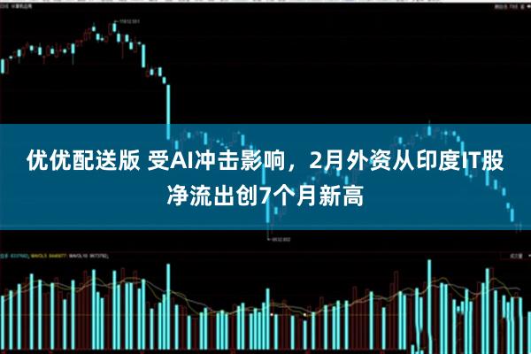 优优配送版 受AI冲击影响，2月外资从印度IT股净流出创7个月新高