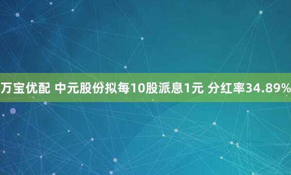 万宝优配 中元股份拟每10股派息1元 分红率34.89%