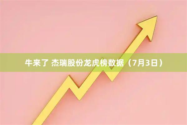 牛来了 杰瑞股份龙虎榜数据（7月3日）